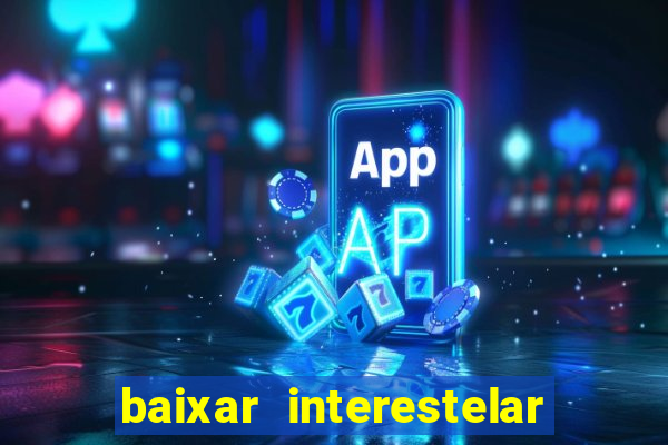 baixar interestelar 4k dublado